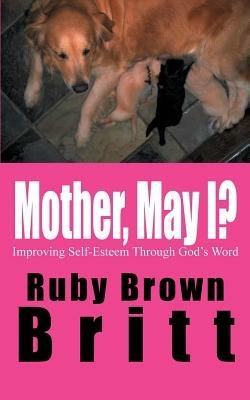 Mother, May I?: Improving Self-Esteem Through God's Word - Ruby Brown Britt - cover