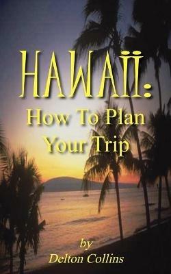 Hawaii: How To Plan Your Trip - Delton Collins - cover