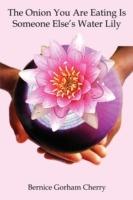 The Onion You are Eating is Someone Else's Water Lily - Bernice Gorham Cherry - cover