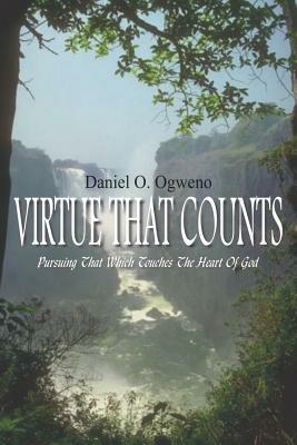 Virtue That Counts: Pursuing That Which Touches the Heart of God - Daniel O. Ogweno - cover