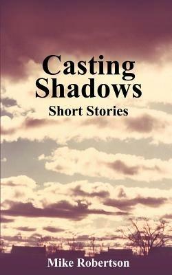 Casting Shadows: Short Stories - Mike Robertson - cover