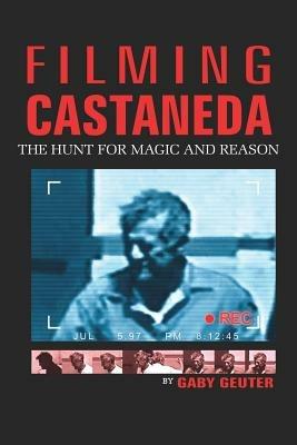 Filming Castaneda: The Hunt for Magic and Reason - Gaby Geuter - cover
