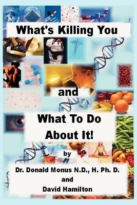 What's Killing You and What to Do About It! - Ronald Monus,David Hamilton - cover