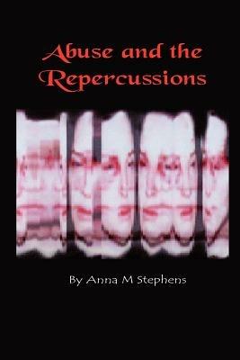 Abuse and the Repercussions - Anna M. Stephens - cover