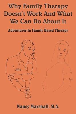 Why Family Therapy Doesn't Work and What We Can Do About It!: Adventures in Family Based Therapy - Nancy Marshall - cover