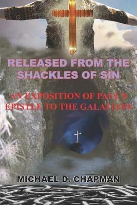 Released from the Shackles of Sin: An Exposition of Paul's Epistle to the Galatians - Michael D. Chapman - cover