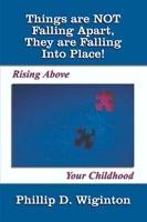 Things are Not Falling Apart, They are Falling into Place!: Rising Above Your Childhood - Phillip D. Wiginton - cover