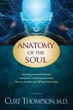 Anatomy of the Soul: Surprising Connections Between Neuroscience and Spiritual Practices That Can Transform Your Life