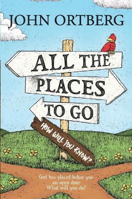 All The Places To Go . . . How Will You Know? - John Ortberg - cover