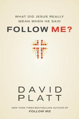 What Did Jesus Really Mean When He Said Follow Me? - David Platt - cover