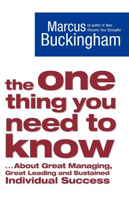 The One Thing You Need to Know: ... About Great Managing, Great Leading and Sustained Individual Success - Marcus Buckingham - cover