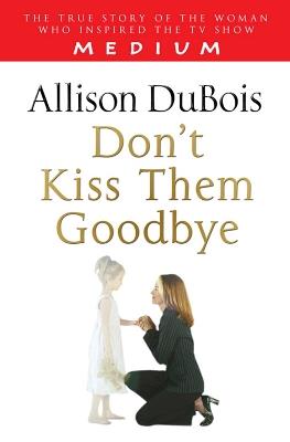 Don't Kiss Them Goodbye - Allison DuBois - cover