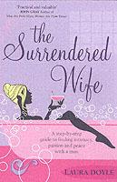 The Surrendered Wife: A Practical Guide To Finding Intimacy, Passion And Peace With Your Man - Laura Doyle - cover
