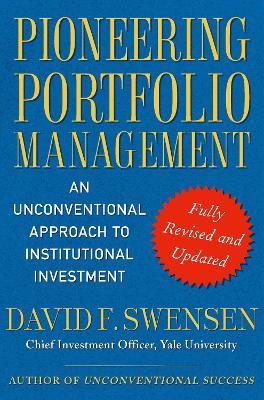 Pioneering Portfolio Management: An Unconventional Approach to Institutional Investment, Fully Revised and Updated - David F. Swensen - cover