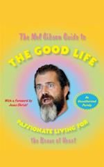 The Mel Gibson Guide to the Good Life