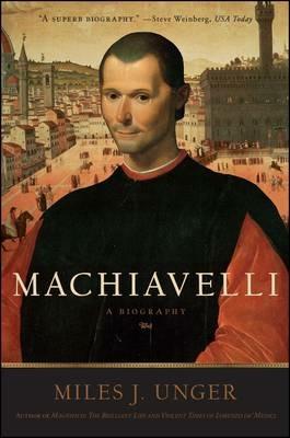 Machiavelli: A Biography - Miles J. Unger - cover