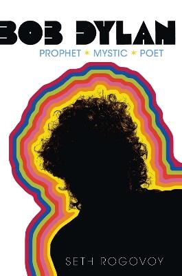 Bob Dylan: Prophet, Mystic, Poet - Seth Rogovoy - cover