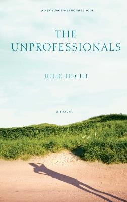 The Unprofessionals: A Novel - Julie Hecht - cover
