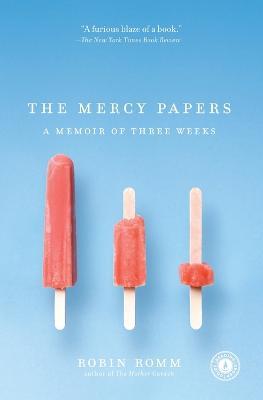 The Mercy Papers: A Memoir of Three Weeks - Robin Romm - cover