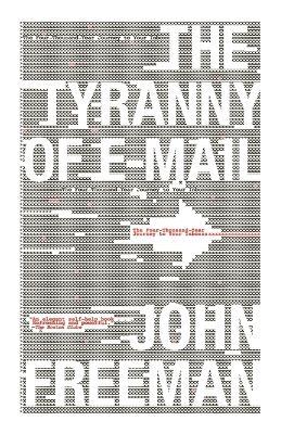 Tyranny of E-mail: The Four-Thousand-Year Journey to Your Inbox - John Freeman - cover