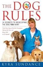 The Dog Rules: 14 Secrets to Developing the Dog You Want