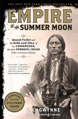 Empire of the Summer Moon: Quanah Parker and the Rise and Fall of the Comanches, the Most Powerful Indian Tribe in American History - S C Gwynne - cover