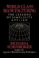 World Class Manufacturing: The Lessons of Simplicity Applied - Richard J. Schonberger - cover
