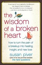 The Wisdom of a Broken Heart: How to Turn the Pain of a Breakup into Healing, Insight, and New Love