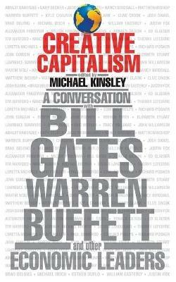Creative Capitalism  A Conversation with Bill Gates, Warren Buffett & Other Economic Leaders - Kinsley - cover