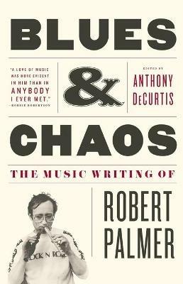 Blues & Chaos: The Music Writing of Robert Palmer - Robert Palmer - cover