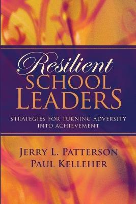 Resilient School Leaders: Strategies for Turning Adversity Into Achievement - Jerry L Patterson,Paul Kelleher - cover