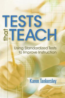Tests That Teach: Using Standardized Tests to Improve Instruction - Karen Tankersley - cover