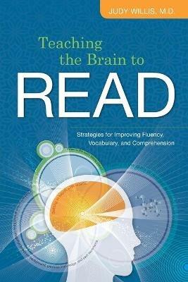 Teaching the Brain to Read: Strategies for Improving Fluency, Vocabulary, and Comprehension - Judy Willis - cover