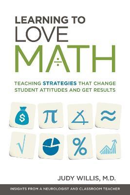 Learning to Love Math: Teaching Strategies That Change Student Attitudes and Get Results - Judy Willis - cover