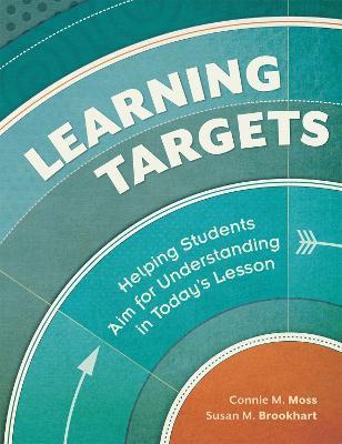 Learning Targets: Helping Students Aim for Understanding in Today's Lesson - Connie M. Moss,Susan M. Brookhart - cover