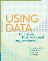 Using Data to Focus Instructional Improvement - Cheryl James-Ward,Douglas Fisher,Nancy Frey - cover