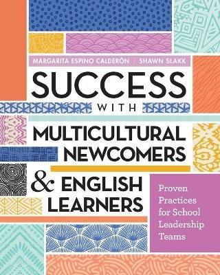 Success with Multicultural Newcomers & English Learners: Proven Practices for School Leadership Teams - Margarita Espino Calder??n,Shawn Slakk - cover