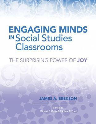 Engaging Minds in Social Studies Classrooms: The Surprising Power of Joy - James A. Erekson - cover