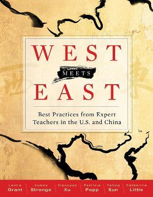 West Meets East: Best Practices from Expert Teachers in the U.S. and China - Leslie Grant,James Stronge,Xianxuan Xu - cover