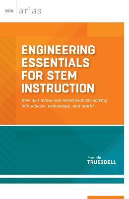 Engineering Essentials for STEM Instruction: How Do I Infuse Real-World Problem Solving Into Science, Technology, and Math? - Pamela Truesdell - cover