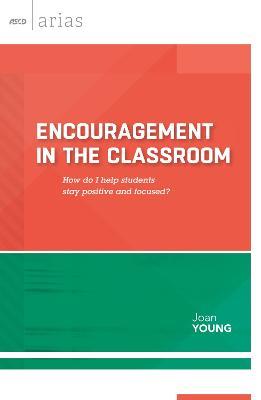 Encouragement in the Classroom: How Do I Help Students Stay Positive and Focused? - Joan Young - cover