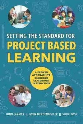 Setting the Standard for Project Based Learning - John Larmer,John Mergendoller,Suzie Boss - cover