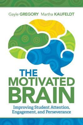 The Motivated Brain: Improving Student Attention, Engagement, and Perseverance - Gayle Gregory,Martha Kaufeldt - cover
