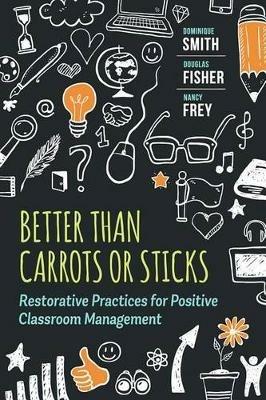Better Than Carrots or Sticks: Restorative Practices for Positive Classroom Management - Dominique Smith,Douglas Fisher,Nancy Frey - cover