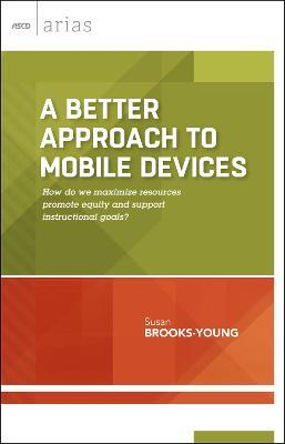 A Better Approach to Mobile Devices: How Do We Maximize Resources, Promote Equity, and Support Instructional Goals? - Susan Brooks-Young - cover