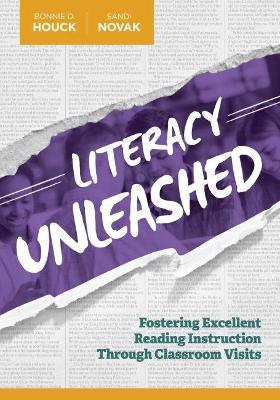 Literacy Unleashed: Fostering Excellent Reading Instruction Through Classroom Visits - Bonnie D. Houck,Sandi Novak - cover