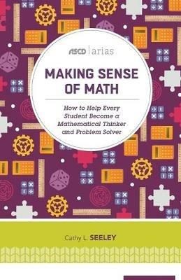 Making Sense of Math: How to Help Every Student Become a Mathematical Thinker and Problem Solver - Cathy L. Seeley - cover
