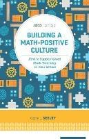Building A Math-Positive Culture: How to Support Great Math Teaching in Your School