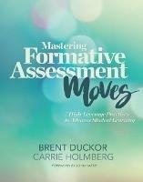 Mastering Formative Assessment Moves: 7 High-Leverage Practices to Advance Student Learning - Brent Duckor,Carrie Holmberg - cover