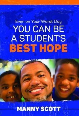 Even on Your Worst Day, You Can Be a Student's Best Hope - Manny Scott - cover